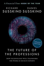 The Future of the Professions: How Technology Will Transform the Work of Human Experts, Updated Edition 